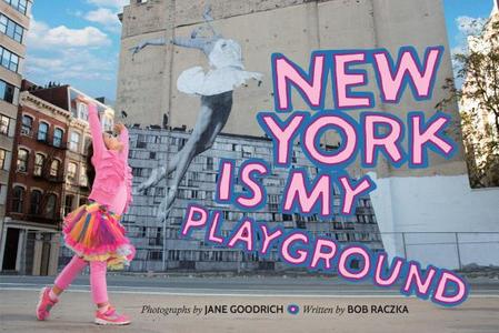 New York Is My Playground di Jane Goodrich, Bob Raczka edito da POWERHOUSE BOOKS