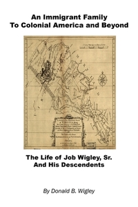 An Immigrant Family to Colonial America and Beyond - The Life of Job Wigley, Sr. and His Descendents di Donald B. Wigley edito da E BOOKTIME LLC