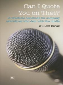 Can I Quote You on That?: A Practical Handbook for Company Executives Who Deal with the Media di William Essex edito da HARRIMAN HOUSE LTD