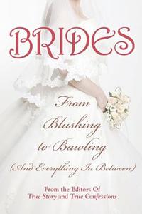 Brides: From Blushing to Bawling di Editors of True Story and True Confessio edito da True Renditions