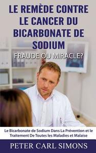 Le Remède Contre Le Cancer du Bicarbonate De Sodium - Fraude ou Miracle? di Peter Carl Simons edito da Books on Demand