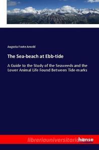 The Sea-beach at Ebb-tide di Augusta Foote Arnold edito da hansebooks