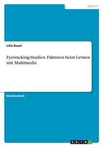 Eyetracking-Studien. Faktoren beim Lernen mit Multimedia di Lilie Basel edito da GRIN Verlag