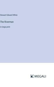 The Riverman di Stewart Edward White edito da Megali Verlag