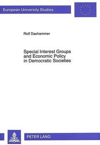 Special Interest Groups and Economic Policy in Democratic Societies di Rolf Daxhammer edito da Lang, Peter GmbH