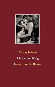 Ich War Ihm Horig di Melany Isabeau edito da Books On Demand