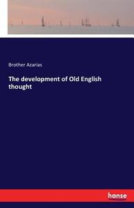 The development of Old English thought di Brother Azarias edito da hansebooks