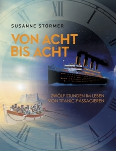 Von acht bis acht. Zwölf Stunden im Leben von Titanic-Passagieren di Susanne Störmer edito da Books on Demand