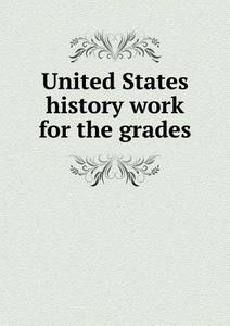 United States History Work For The Grades di Hamilton King edito da Book On Demand Ltd.