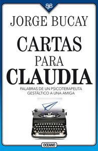 Cartas Para Claudia: Palabras de Un Psicoterapeuta Gestáltico a Una Amiga di Jorge Bucay edito da OCEANO
