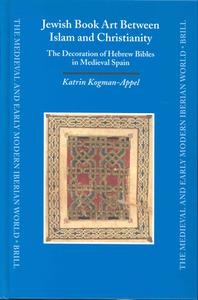 Jewish Book Art Between Islam and Christianity: The Decoration of Hebrew Bibles in Medieval Spain di Katrin Kogman-Appel edito da BRILL ACADEMIC PUB