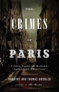 The Crimes of Paris: A True Story of Murder, Theft, and Detection di Dorothy Hoobler, Thomas Hoobler edito da LITTLE BROWN & CO