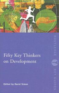 Fifty Key Thinkers on Development di David Simon edito da Routledge