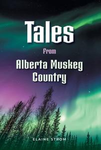 Tales from Alberta Muskeg Country di Elaine Strom edito da FriesenPress