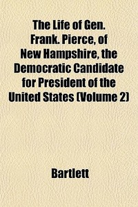 The Life Of Gen. Frank. Pierce, Of New H di Bartlett edito da General Books