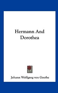 Hermann and Dorothea di Johann Wolfgang Von Goethe edito da Kessinger Publishing