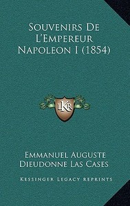 Souvenirs de L'Empereur Napoleon I (1854) di Emmanuel Auguste Dieudonne Las Cases edito da Kessinger Publishing