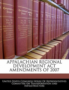 Appalachian Regional Development Act Amendments Of 2007 edito da Bibliogov