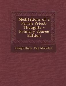 Meditations of a Parish Priest: Thoughts di Joseph Roux, Paul Marieton edito da Nabu Press
