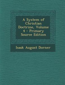 A System of Christian Doctrine, Volume 4 di Isaak August Dorner edito da Nabu Press