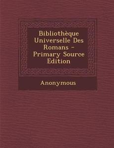 Bibliotheque Universelle Des Romans - Primary Source Edition di Anonymous edito da Nabu Press