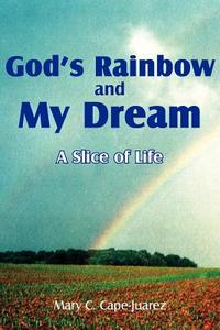 God's Rainbow and My Dream di Mary C. Cape-Juarez edito da AuthorHouse