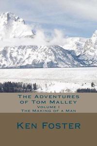The Adventures of Tom Malley: The Making of a Man di Ken Foster edito da Createspace