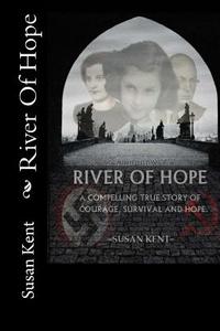 River of Hope: A Compelling True Story of Courage, Survival and Hope di Susan Kent Mrs edito da Createspace