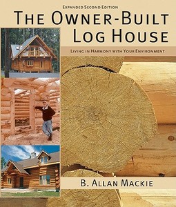 Owner-built Log House: Living in Harmony With Your Environment di B. Allan Mackie edito da Firefly Books Ltd