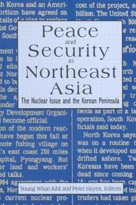 Peace and Security in Northeast Asia: Nuclear Issue and the Korean Peninsula di Peter Hayes, Young Whan Kihl edito da Taylor & Francis Inc