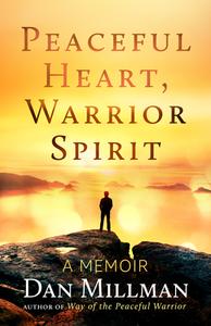 Peaceful Heart, Warrior Spirit: A Memoir di Dan Millman edito da NEW WORLD LIB