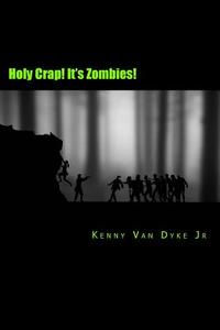 Holy Crap! It's Zombies!: A Zombie Bathroom Reader di Kenny Van Dyke Jr edito da Createspace Independent Publishing Platform