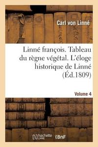 Linn Fran ois Ou Tableau Du R gne V g tal Auquel on a Joint l' loge Historique de Linn . Volume 4 di von Linne-C edito da Hachette Livre - BNF