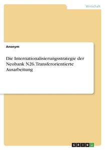 Die Internationalisierungsstrategie der Neobank N26. Transferorientierte Ausarbeitung di Anonym edito da GRIN Verlag