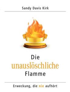 Die unauslöschliche Flamme di Sandy Davis Kirk edito da Books on Demand