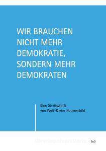 Wir brauchen nicht mehr Demokratie, sondern mehr Demokraten di Wolf-Dieter Hauenschild edito da Books on Demand