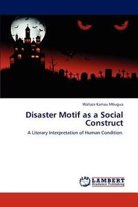 Disaster Motif as a Social Construct di Wallace Kamau Mbugua edito da LAP Lambert Academic Publishing