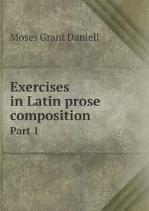 Exercises In Latin Prose Composition Part 1 di Moses Grant Daniell edito da Book On Demand Ltd.
