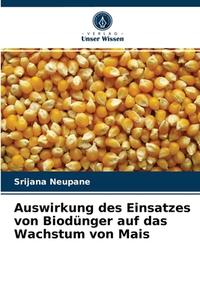 Auswirkung des Einsatzes von Biodünger auf das Wachstum von Mais di Srijana Neupane edito da Verlag Unser Wissen