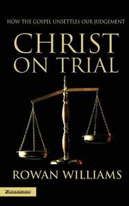 Christ on Trial di Rowan Williams edito da Zondervan
