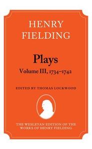 Henry Fielding - Plays, Volume III 1734-1742 di Thomas Lockwood edito da OXFORD UNIV PR