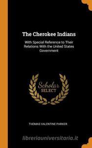 The Cherokee Indians di Thomas Valentine Parker edito da Franklin Classics Trade Press