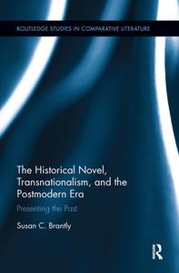 The Historical Novel, Transnationalism, And The Postmodern Era di Susan Brantly edito da Taylor & Francis Ltd