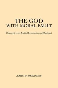 The God With Moral Fault di John W McGinley edito da iUniverse