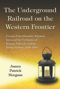 The Underground Railroad on the Western Frontier di James Patrick Morgans edito da McFarland