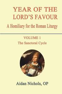 Year of the Lord's Favour. a Homiliary for the Roman Liturgy. Volume 1: The Sanctoral Cycle di Aidan Nichols edito da GRACEWING