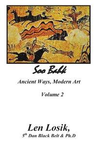 Soo Bahk Ancient Ways Modern Art Volume II di Len Losik Ph. D. edito da LIGHTNING SOURCE INC
