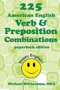 225 American English Verb & Preposition Combinations di Michael Digiacomo edito da Happy English Books