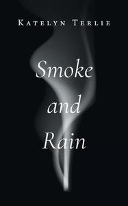 Smoke and Rain di Katelyn Terlie edito da FriesenPress