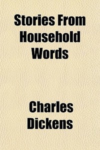 Stories From Household Words di Charles Dickens edito da General Books